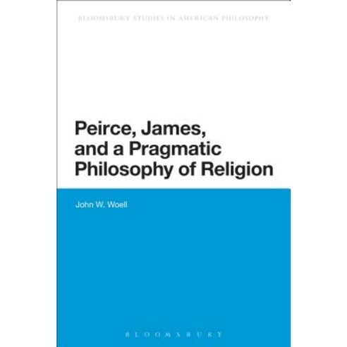 Peirce James and a Pragmatic Philosophy of Religion Paperback, Bloomsbury Publishing PLC