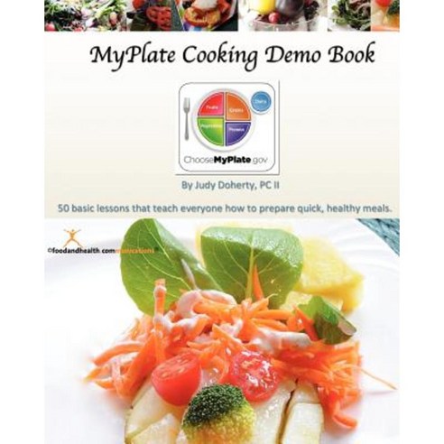 Myplate Cooking Demo Book: 50 Lessons That Teach Modern Cooking for Good Nutrition. Paperback, Createspace
