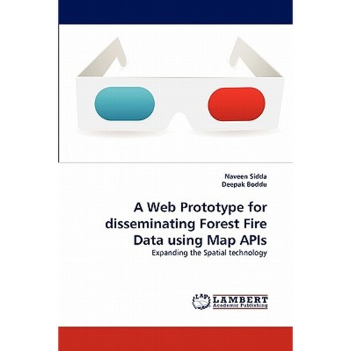 A Web Prototype for Disseminating Forest Fire Data Using Map APIs Paperback, LAP Lambert Academic Publishing