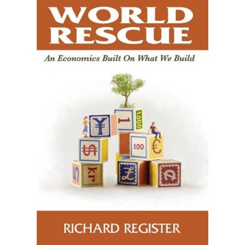 World Rescue: An Economics Built on What We Build (Full Color Version) Paperback, Richard Register