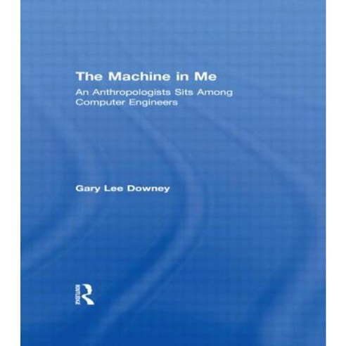 The Machine in Me: An Anthropologist Sits Among Computer Engineers Paperback, Routledge