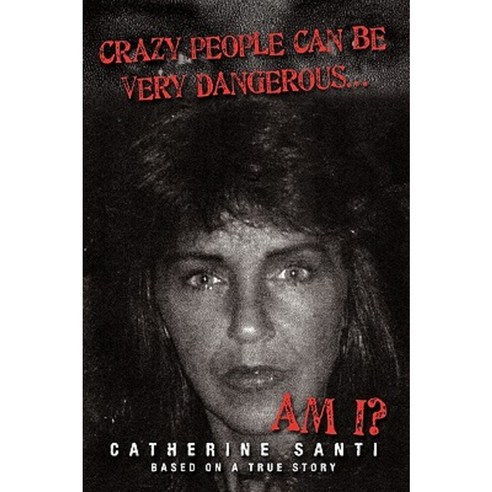 Crazy People Can Be Very Dangerous...: ...Am I? Paperback, Authorhouse