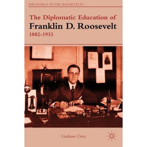 The Diplomatic Education of Franklin D. Roosevelt 1882-1933 Hardcover, Palgrave MacMillan