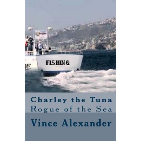 Charley the Tuna: Rogue of the Sea Paperback, Createspace