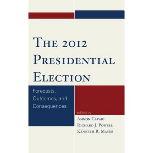 The 2012 Presidential Election: Forecasts Outcomes and Consequences Hardcover, Rowman & Littlefield Publishers