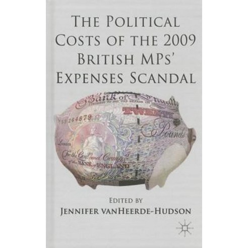 The Political Costs of the 2009 British Mps'' Expenses Scandal Hardcover, Palgrave MacMillan