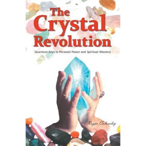 The Crystal Revolution: Quantum Keys to Personal Power and Spiritual Mastery Paperback, Balboa Press