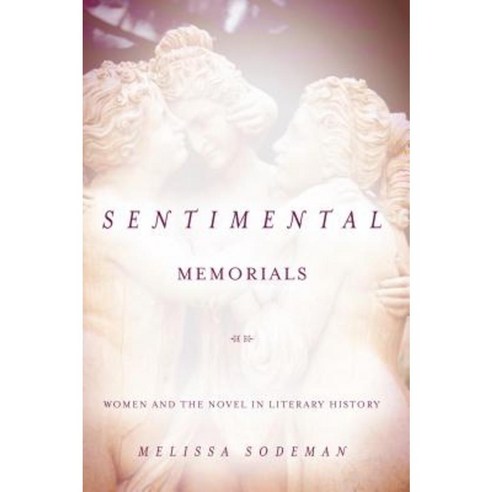 Sentimental Memorials: Women and the Novel in Literary History ...