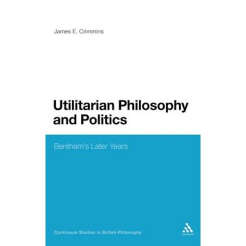 Utilitarian Philosophy and Politics: Bentham''s Later Years Hardcover, Continnuum-3pl