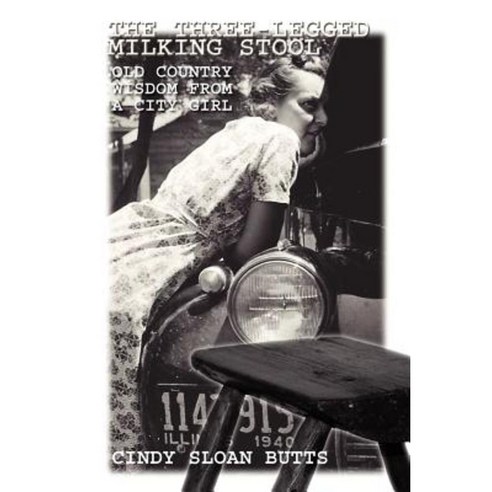 The Three-Legged Milking Stool: Old Country Wisdom from a City Girl Paperback, Outskirts Press