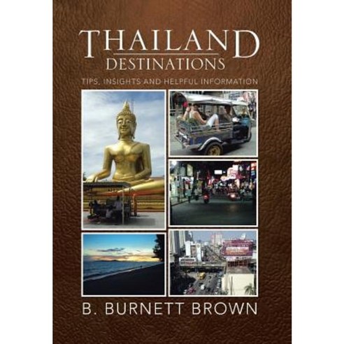 Thailand Destinations: Tips Insights and Helpful Information Hardcover, Xlibris Corporation