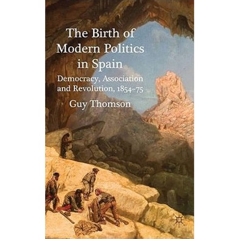 The Birth of Modern Politics in Spain: Democracy Association and Revolution 1854-75 Hardcover, Palgrave MacMillan