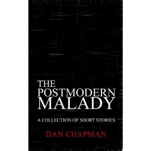 The Postmodern Malady: A Collection of Short Stories Paperback, Createspace
