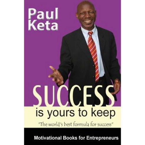 Success Is Yours to Keep: The World''s Best Formula for Success Paperback, Paul Keta