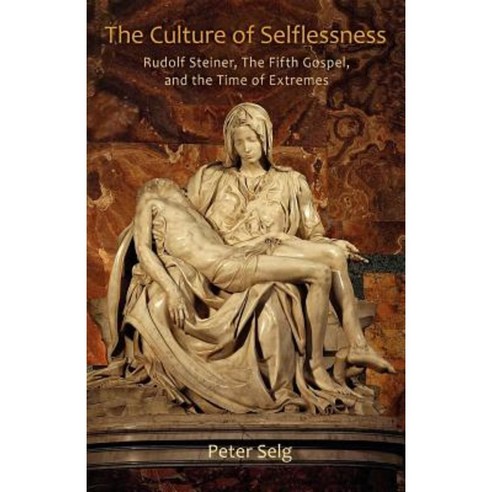 The Culture of Selflessness: Rudolf Steiner the Fifth Gospel and the Time of Extremes Paperback, Steiner Books