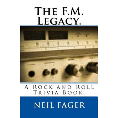 The F.M. Legacy.: A Rock and Roll Trivia Book. Paperback, Createspace