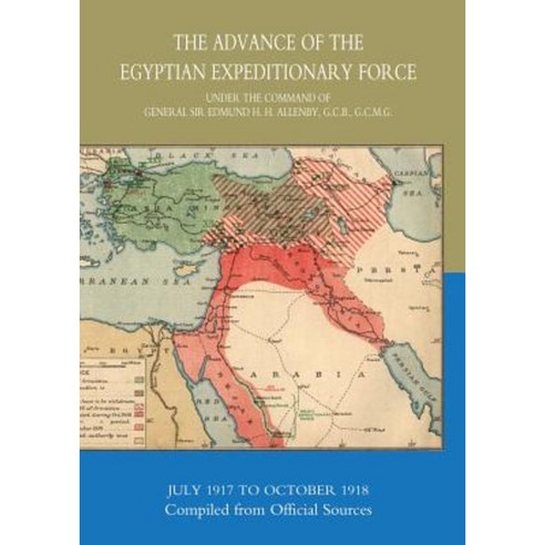 The Advance of the Egyptian Expeditionary Force 1917-1918 Compiled from Official Sources Paperback, Naval & Military Press