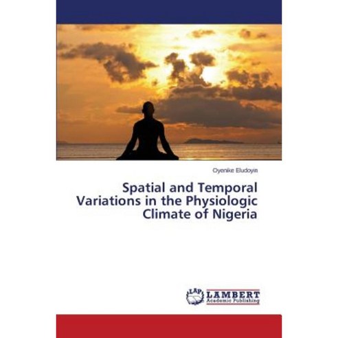 Spatial and Temporal Variations in the Physiologic Climate of Nigeria Paperback, LAP Lambert Academic Publishing