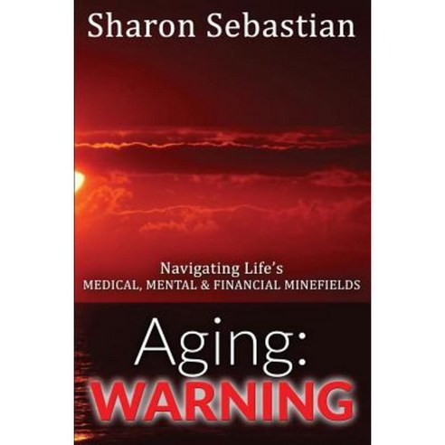 Aging: Warning - Navigating Life''s Medical Mental & Financial Minefields Paperback, First Edition Design Publishing
