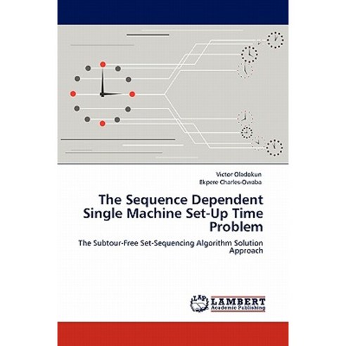 The Sequence Dependent Single Machine Set-Up Time Problem Paperback, LAP Lambert Academic Publishing