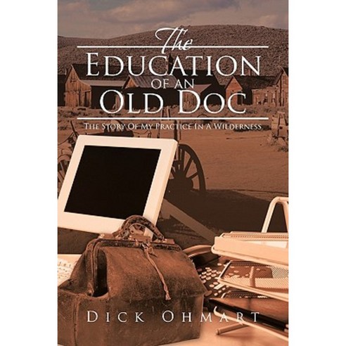 The Education of an Old Doc: The Story of My Practice in a Wilderness Paperback, iUniverse
