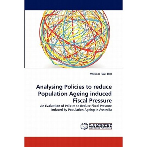 Analysing Policies to Reduce Population Ageing Induced Fiscal Pressure Paperback, LAP Lambert Academic Publishing