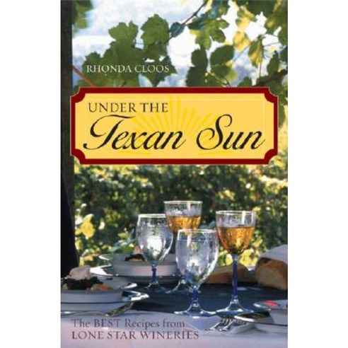 Under the Texan Sun: The Best Recipes from Lone Star Wineries Paperback, Taylor Trade Publishing