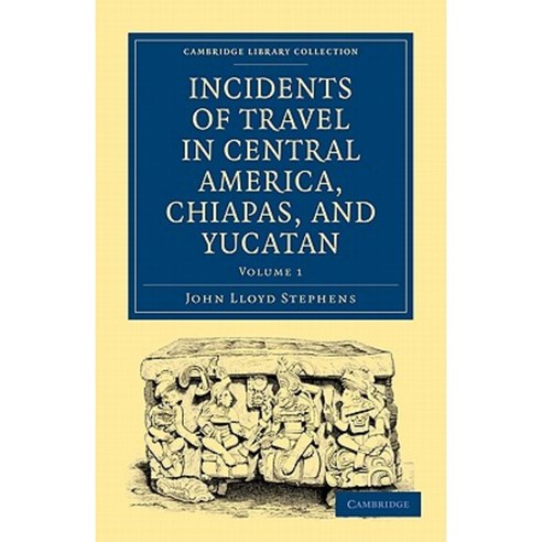"Incidents of Travel in Central America Chiapas and Yucatan - Volume 1", Cambridge University Press