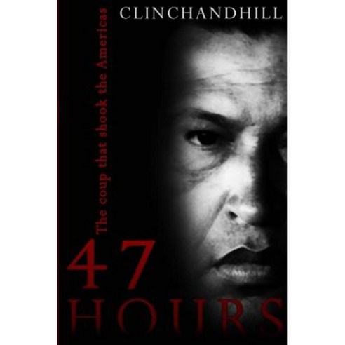 47 Hours: The Coup That Shook the Americas Paperback, Clinchandhill