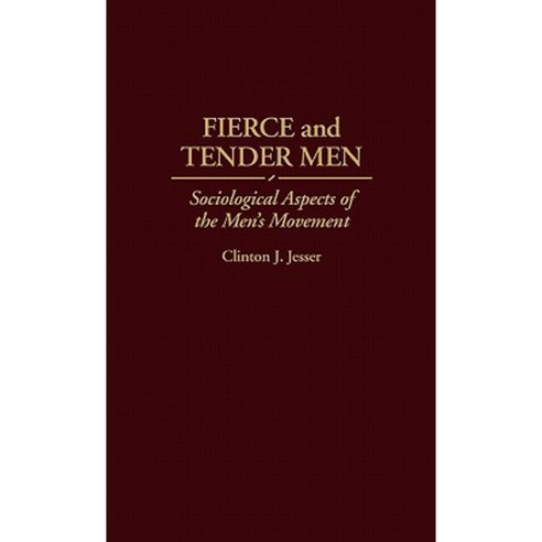 Fierce and Tender Men: Sociological Aspects of the Men''s Movement Hardcover, Praeger