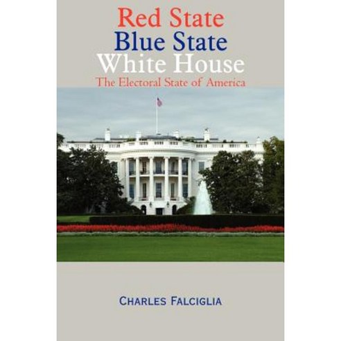 Red State Blue State White House: The Electoral State of America Paperback, Authorhouse