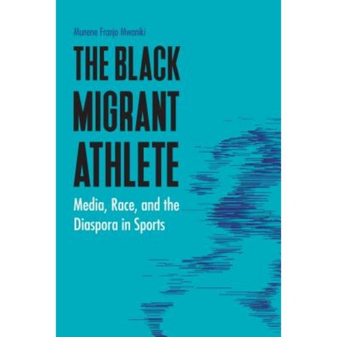The Black Migrant Athlete: Media Race and the Diaspora in Sports Hardcover, University of Nebraska Press