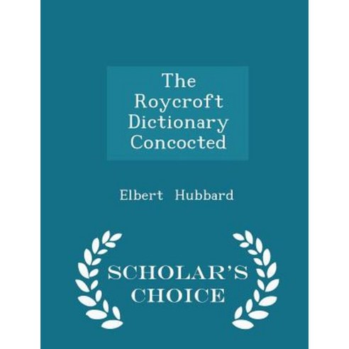 The Roycroft Dictionary Concocted - Scholar''s Choice Edition Paperback