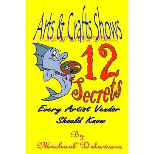 Arts & Crafts Shows: 12 Secrets Every Artist Vendor Should Know Paperback, If, and or But Publishing