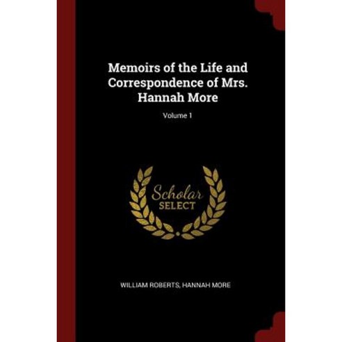 Memoirs of the Life and Correspondence of Mrs. Hannah More; Volume 1 Paperback, Andesite Press