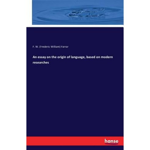 An Essay on the Origin of Language Based on Modern Researches Paperback, Hansebooks
