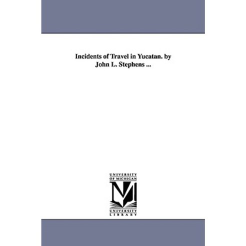 Incidents of Travel in Yucatan. by John L. Stephens ... Paperback, University of Michigan Library