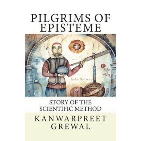 Pilgrims of Episteme: Story of the Scientific Method Paperback, Createspace