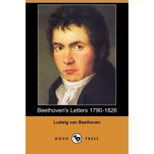 Beethoven''s Letters 1790-1826 (Dodo Press) Paperback, Dodo Press