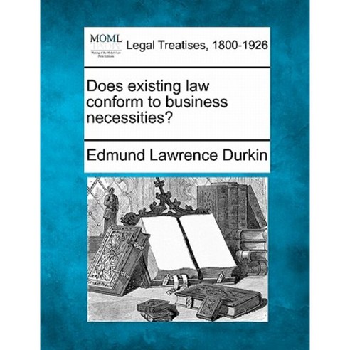 Does Existing Law Conform to Business Necessities? Paperback, Gale Ecco, Making of Modern Law