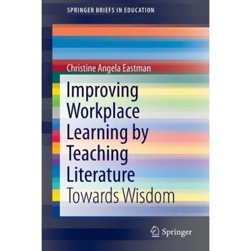 Improving Workplace Learning by Teaching Literature: Towards Wisdom Paperback, Springer