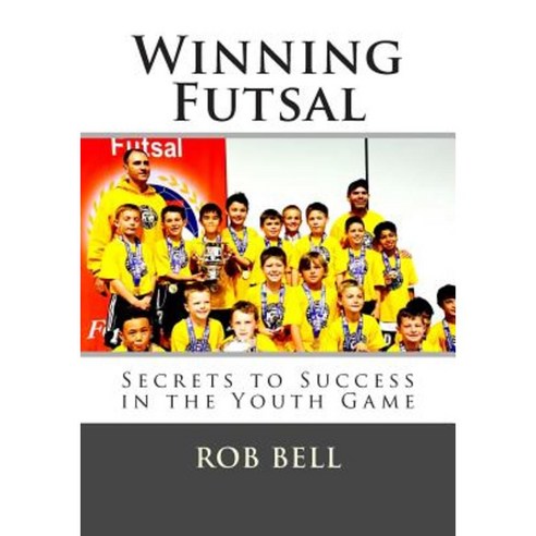 Winning Futsal: Secrets to Success in the Youth Game Paperback, Robert Bell