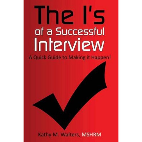 The I''s of a Successful Interview a Quick Guide to Making It Happen! Paperback, Createspace