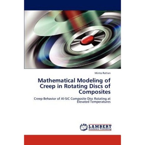 Mathematical Modeling of Creep in Rotating Discs of Composites Paperback, LAP Lambert Academic Publishing