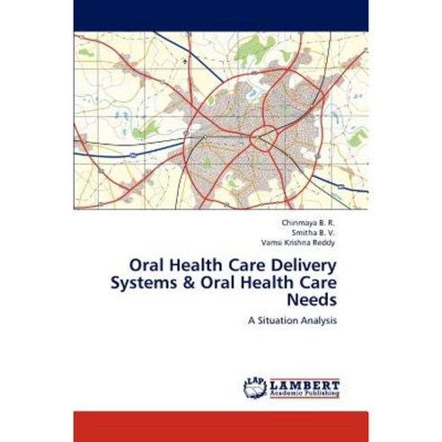 Oral Health Care Delivery Systems & Oral Health Care Needs Paperback, LAP Lambert Academic Publishing
