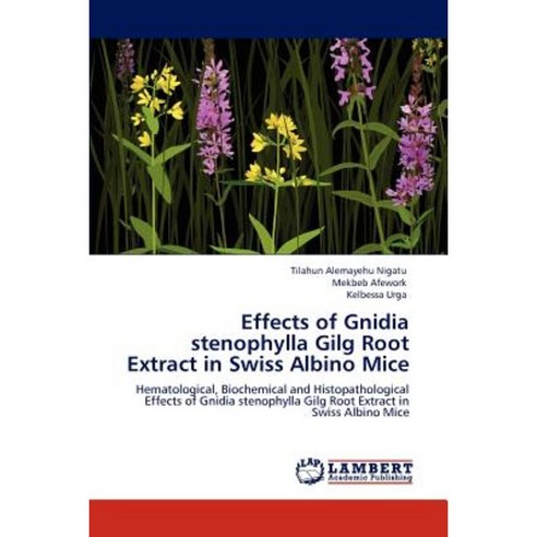 Effects of Gnidia Stenophylla Gilg Root Extract in Swiss Albino Mice Paperback, LAP Lambert Academic Publishing