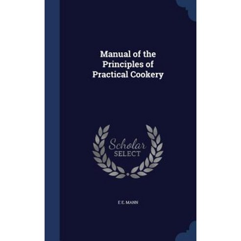 Manual of the Principles of Practical Cookery Hardcover, Sagwan Press