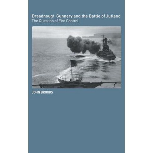 Dreadnought Gunnery at the Battle of Jutland: The Question of Fire Control Hardcover, Routledge