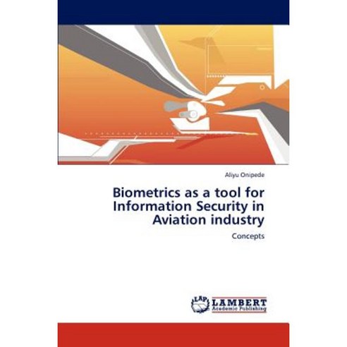 Biometrics as a Tool for Information Security in Aviation Industry Paperback, LAP Lambert Academic Publishing