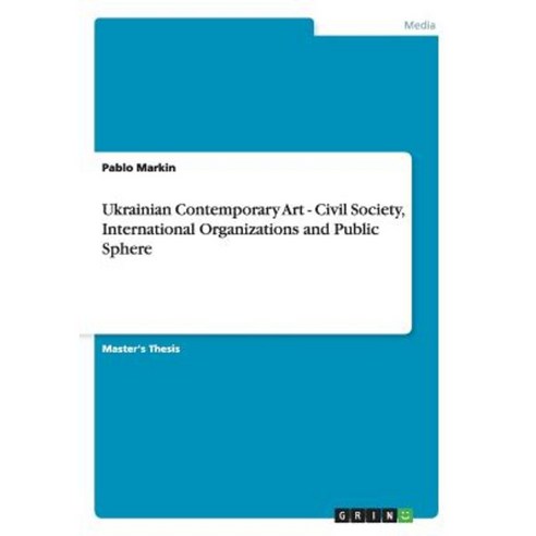 Ukrainian Contemporary Art - Civil Society International Organizations and Public Sphere Paperback, Grin Publishing